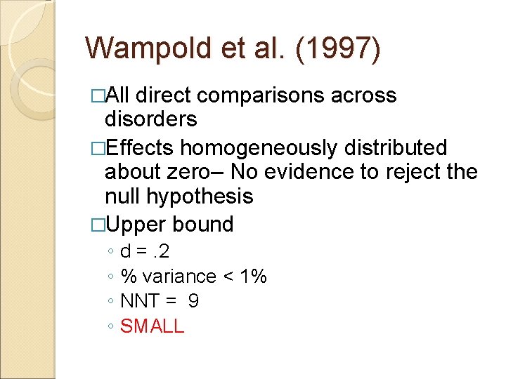 Wampold et al. (1997) �All direct comparisons across disorders �Effects homogeneously distributed about zero–