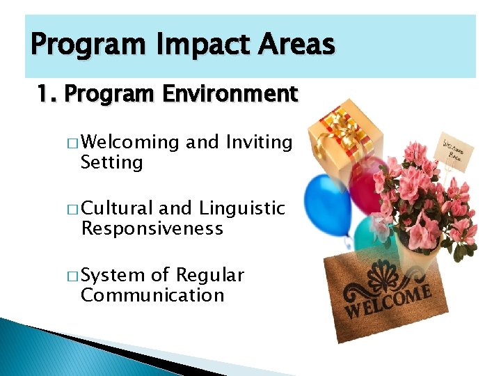 Program Impact Areas 1. Program Environment � Welcoming Setting and Inviting � Cultural and