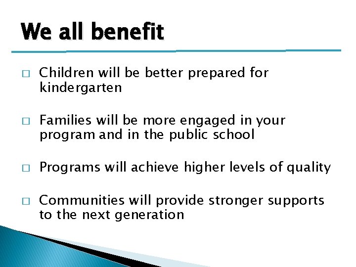 We all benefit � � Children will be better prepared for kindergarten Families will