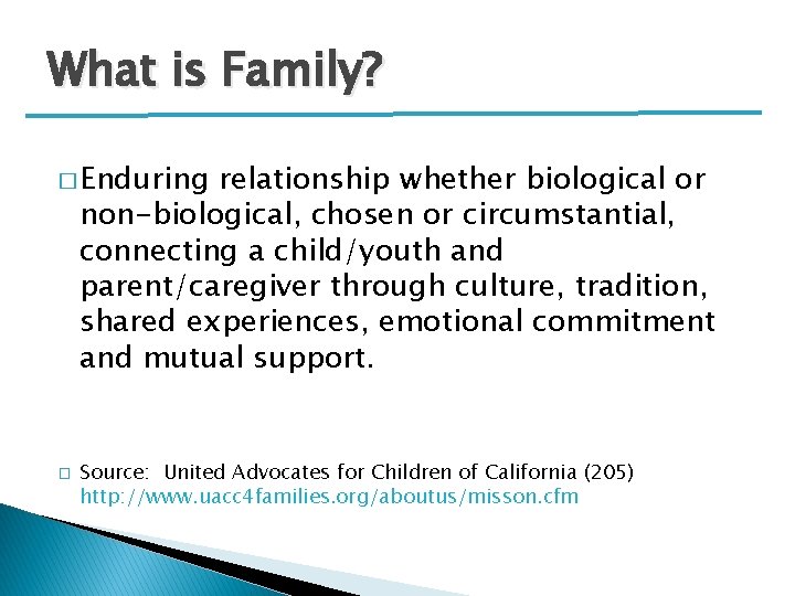 What is Family? � Enduring relationship whether biological or non-biological, chosen or circumstantial, connecting