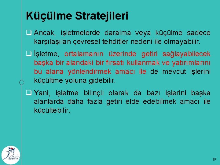 Küçülme Stratejileri q Ancak, işletmelerde daralma veya küçülme sadece karşılan çevresel tehditler nedeni ile