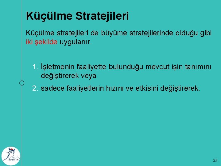 Küçülme Stratejileri Küçülme stratejileri de büyüme stratejilerinde olduğu gibi iki şekilde uygulanır. 1. İşletmenin