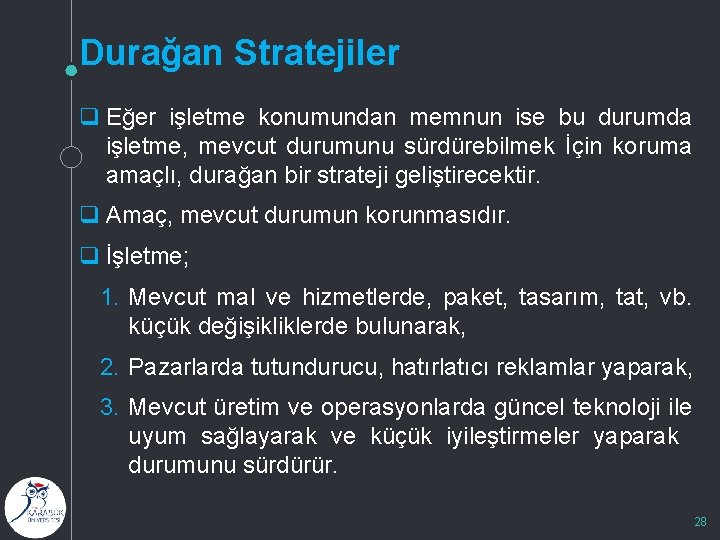 Durağan Stratejiler q Eğer işletme konumundan memnun ise bu durumda işletme, mevcut durumunu sürdürebilmek