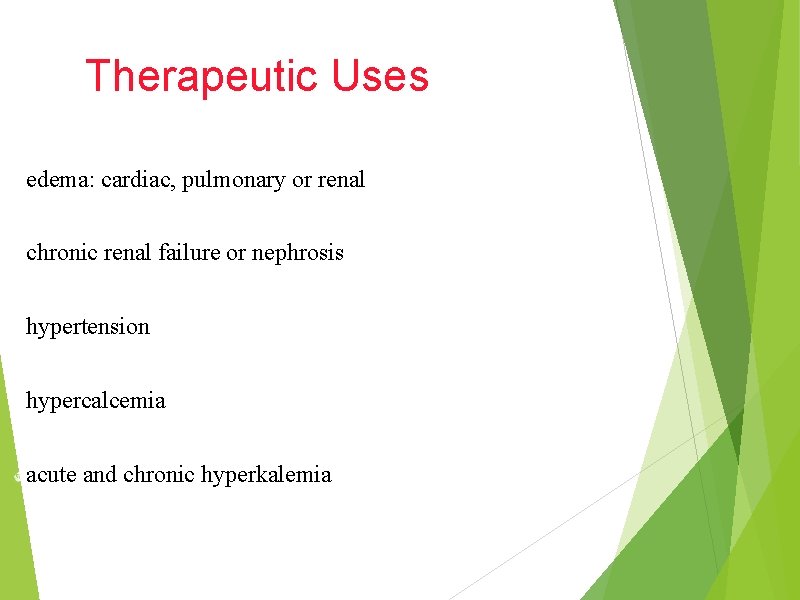 Therapeutic Uses edema: cardiac, pulmonary or renal chronic renal failure or nephrosis hypertension hypercalcemia
