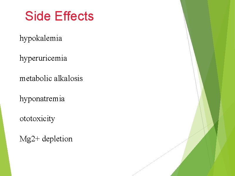 Side Effects hypokalemia hyperuricemia metabolic alkalosis hyponatremia ototoxicity Mg 2+ depletion 