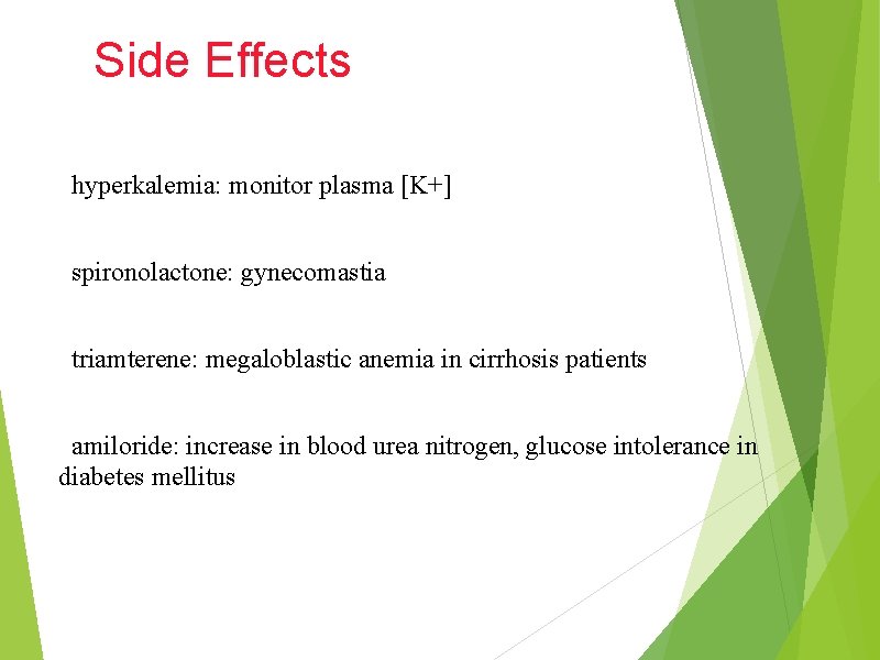 Side Effects hyperkalemia: monitor plasma [K+] spironolactone: gynecomastia triamterene: megaloblastic anemia in cirrhosis patients