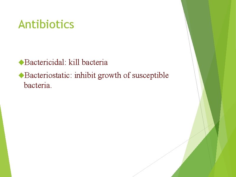 Antibiotics Bactericidal: kill bacteria Bacteriostatic: bacteria. inhibit growth of susceptible 