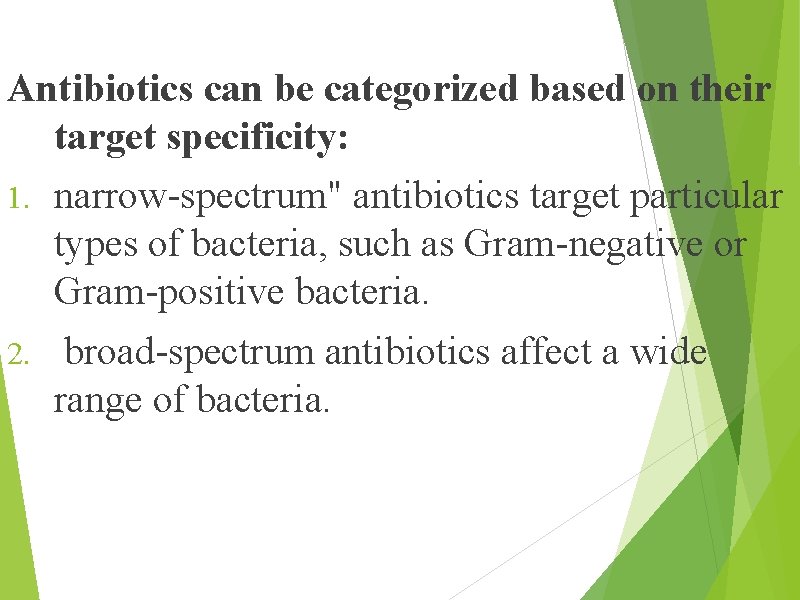 Antibiotics can be categorized based on their target specificity: 1. narrow-spectrum" antibiotics target particular