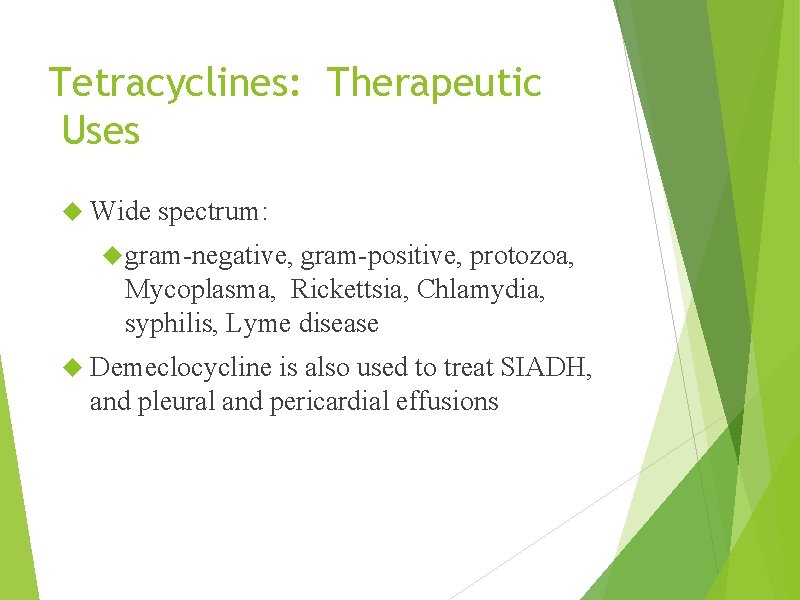 Tetracyclines: Therapeutic Uses Wide spectrum: gram-negative, gram-positive, protozoa, Mycoplasma, Rickettsia, Chlamydia, syphilis, Lyme disease