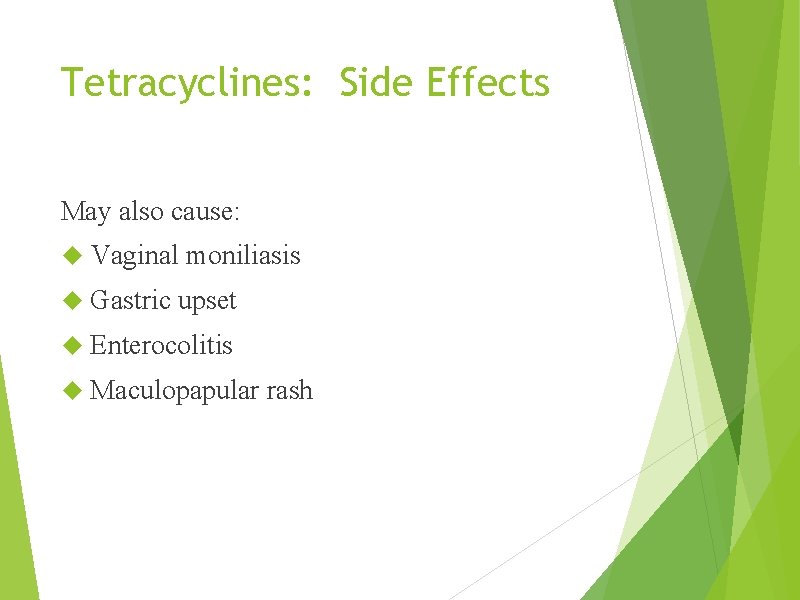 Tetracyclines: Side Effects May also cause: Vaginal moniliasis Gastric upset Enterocolitis Maculopapular rash 