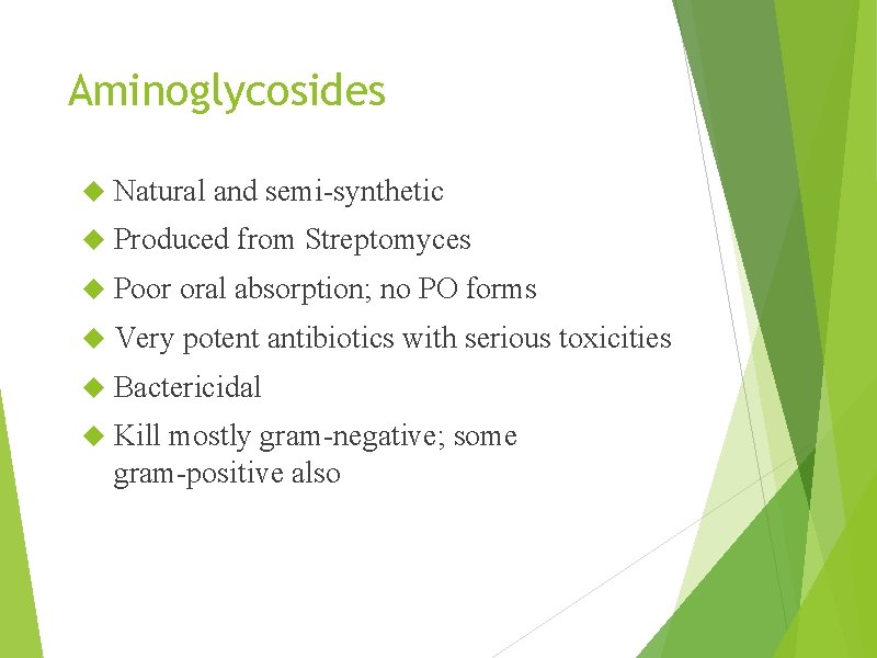 Aminoglycosides Natural and semi-synthetic Produced from Streptomyces Poor oral absorption; no PO forms Very