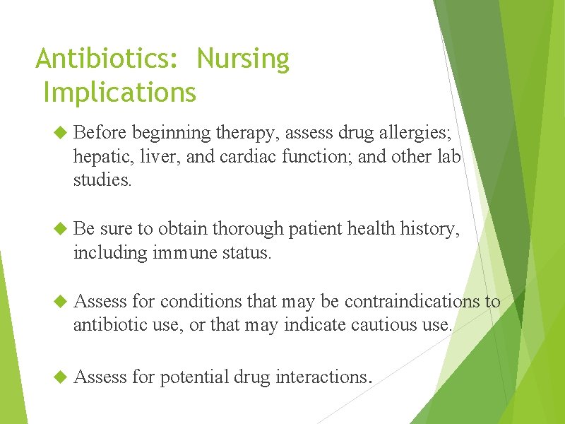 Antibiotics: Nursing Implications Before beginning therapy, assess drug allergies; hepatic, liver, and cardiac function;