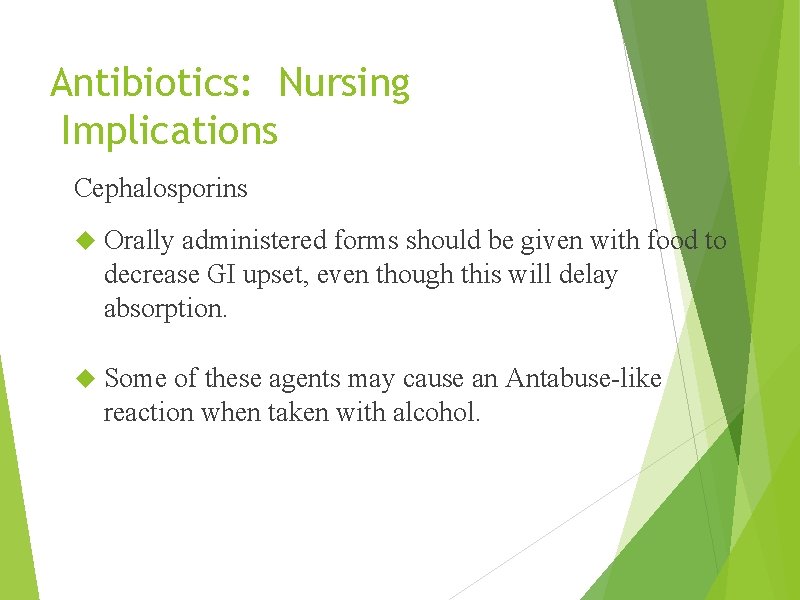 Antibiotics: Nursing Implications Cephalosporins Orally administered forms should be given with food to decrease