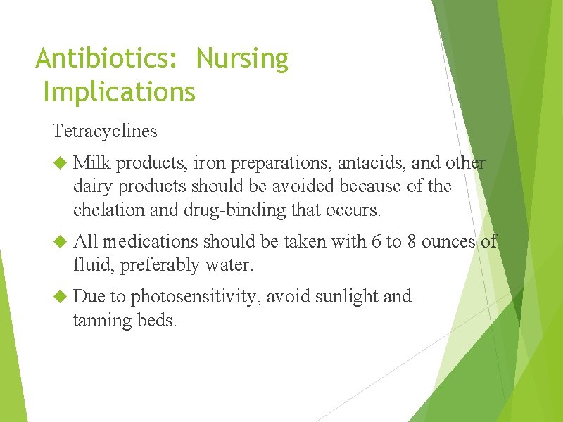 Antibiotics: Nursing Implications Tetracyclines Milk products, iron preparations, antacids, and other dairy products should