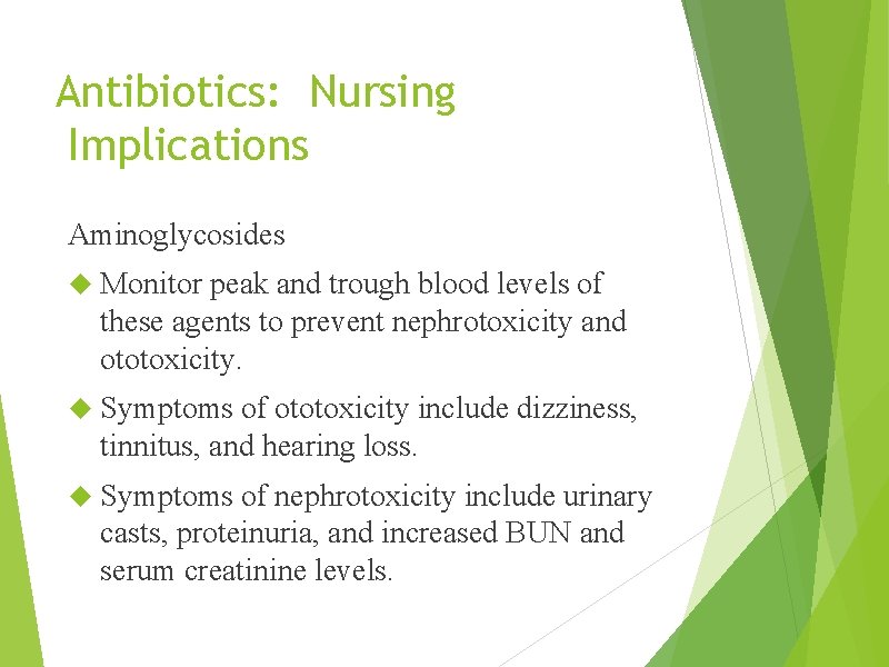 Antibiotics: Nursing Implications Aminoglycosides Monitor peak and trough blood levels of these agents to