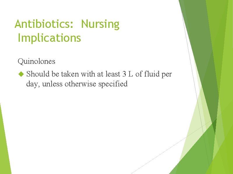 Antibiotics: Nursing Implications Quinolones Should be taken with at least 3 L of fluid