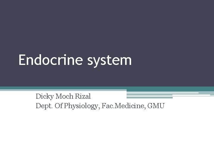 Endocrine system Dicky Moch Rizal Dept. Of Physiology, Fac. Medicine, GMU 