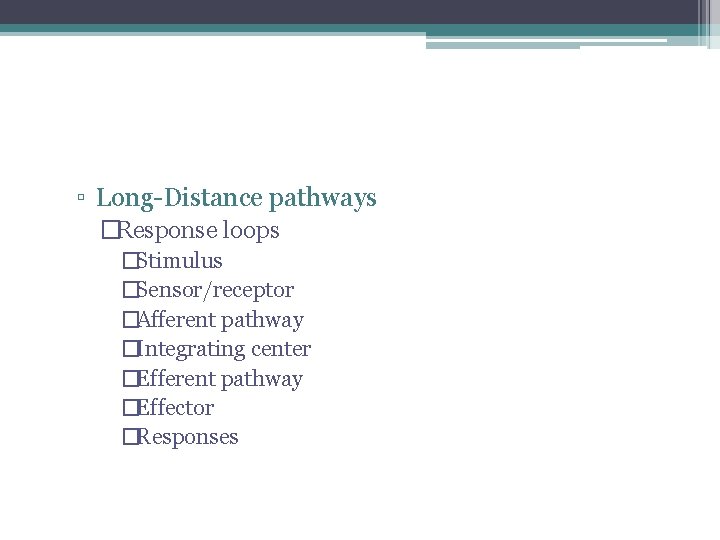 ▫ Long-Distance pathways �Response loops �Stimulus �Sensor/receptor �Afferent pathway �Integrating center �Efferent pathway �Effector