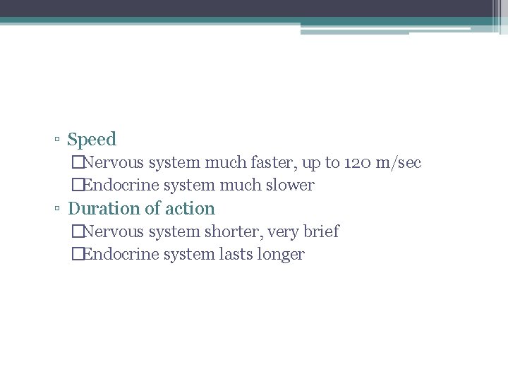 ▫ Speed �Nervous system much faster, up to 120 m/sec �Endocrine system much slower