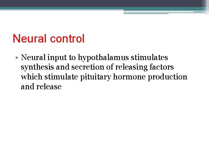 Neural control • Neural input to hypothalamus stimulates synthesis and secretion of releasing factors