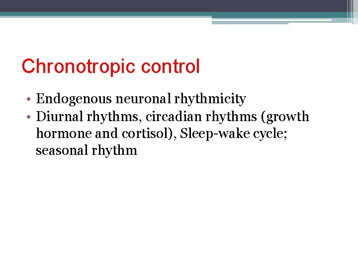 Chronotropic control • Endogenous neuronal rhythmicity • Diurnal rhythms, circadian rhythms (growth hormone and