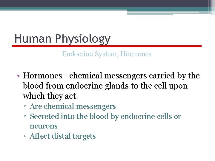 Human Physiology Endocrine System, Hormones • Hormones - chemical messengers carried by the blood