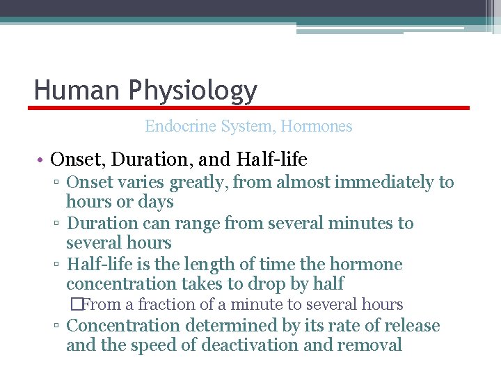 Human Physiology Endocrine System, Hormones • Onset, Duration, and Half-life ▫ Onset varies greatly,