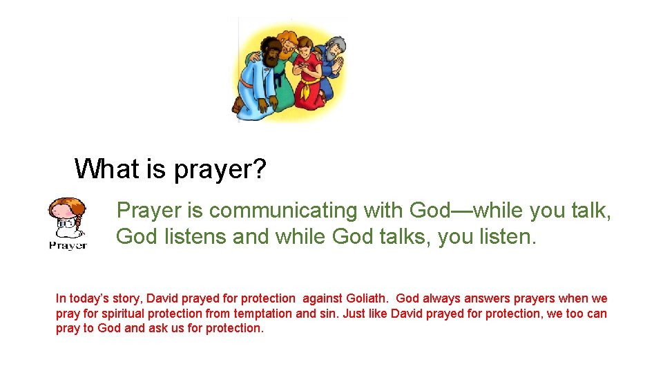 What is prayer? Prayer is communicating with God—while you talk, God listens and while