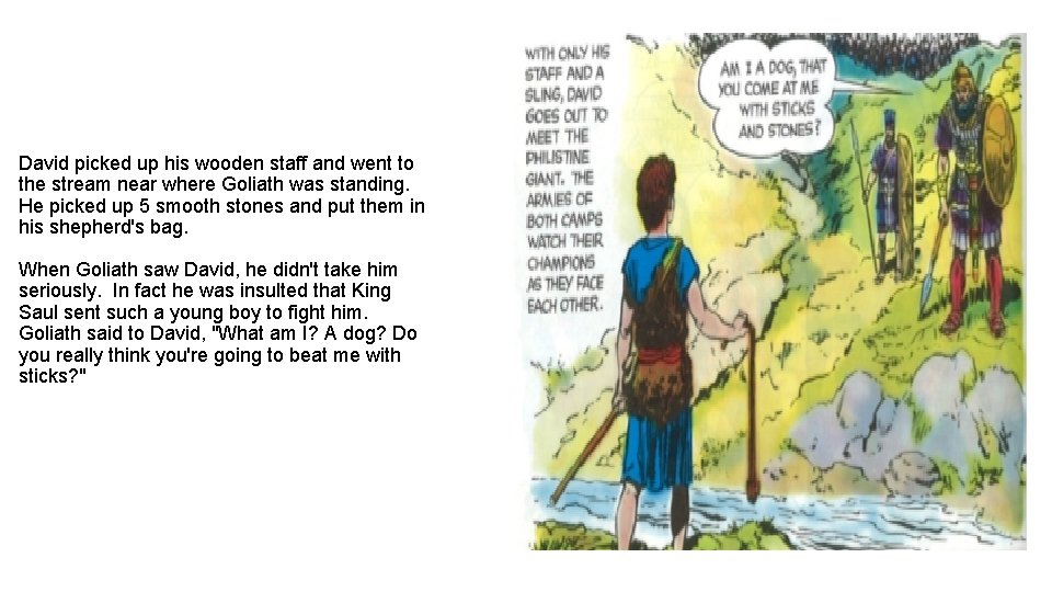 David picked up his wooden staff and went to the stream near where Goliath