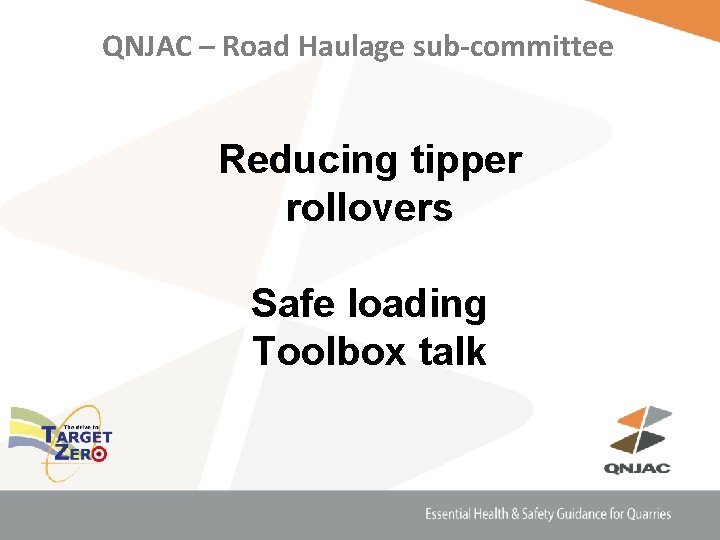 QNJAC – Road Haulage sub-committee Reducing tipper rollovers Safe loading Toolbox talk 