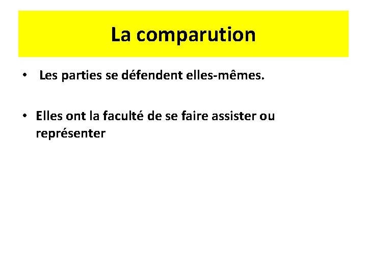 La comparution • Les parties se défendent elles-mêmes. • Elles ont la faculté de