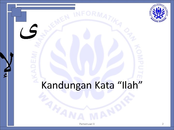  ﻹ ﻯ Kandungan Kata “Ilah” Pertemuan V 2 