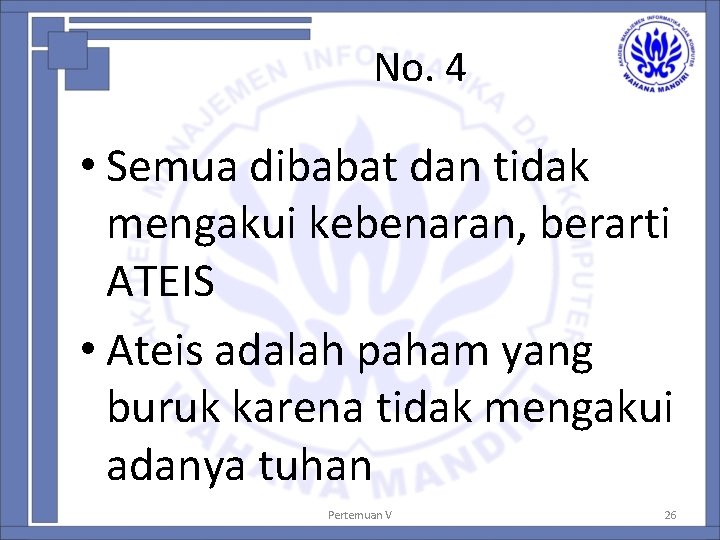 No. 4 • Semua dibabat dan tidak mengakui kebenaran, berarti ATEIS • Ateis adalah