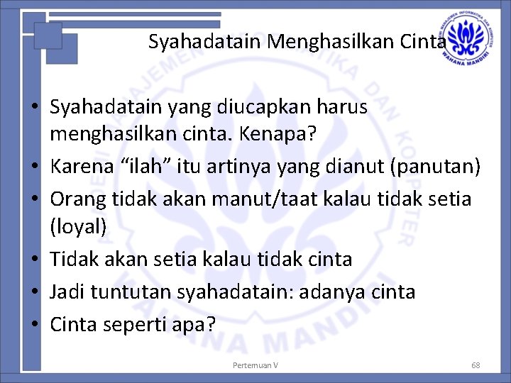 Syahadatain Menghasilkan Cinta • Syahadatain yang diucapkan harus menghasilkan cinta. Kenapa? • Karena “ilah”