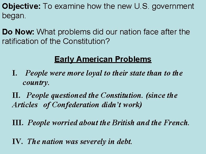 Objective: To examine how the new U. S. government began. Do Now: What problems Objective: To examine how the new U. S. government began. Do Now: What problems