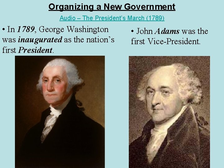 Organizing a New Government Audio – The President’s March (1789) • In 1789, George Organizing a New Government Audio – The President’s March (1789) • In 1789, George