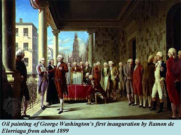 Oil painting of George Washington’s first inauguration by Ramon de Elorriaga from about 1899 Oil painting of George Washington’s first inauguration by Ramon de Elorriaga from about 1899