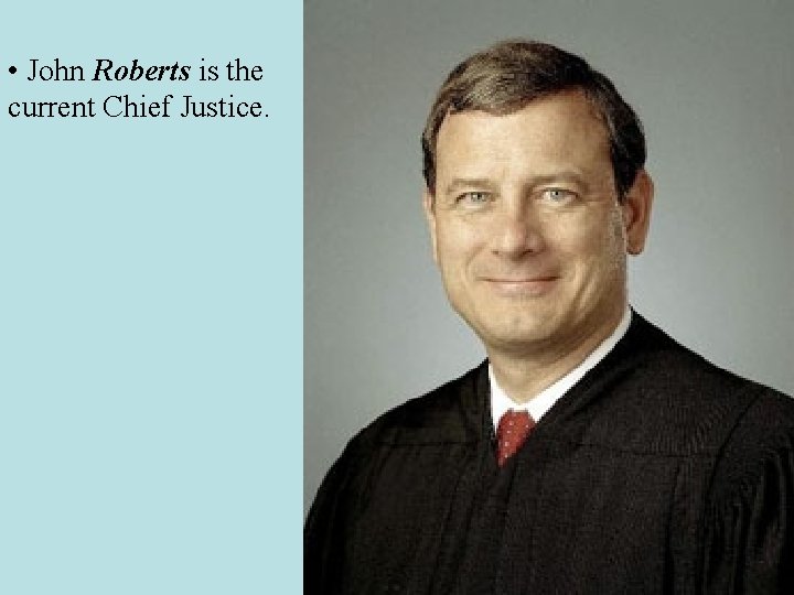 • John Roberts is the current Chief Justice. • John Roberts is the current Chief Justice.