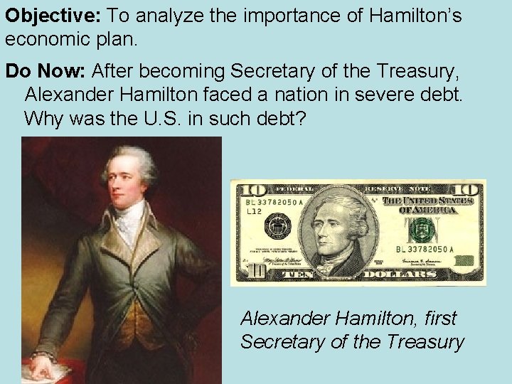 Objective: To analyze the importance of Hamilton’s economic plan. Do Now: After becoming Secretary Objective: To analyze the importance of Hamilton’s economic plan. Do Now: After becoming Secretary