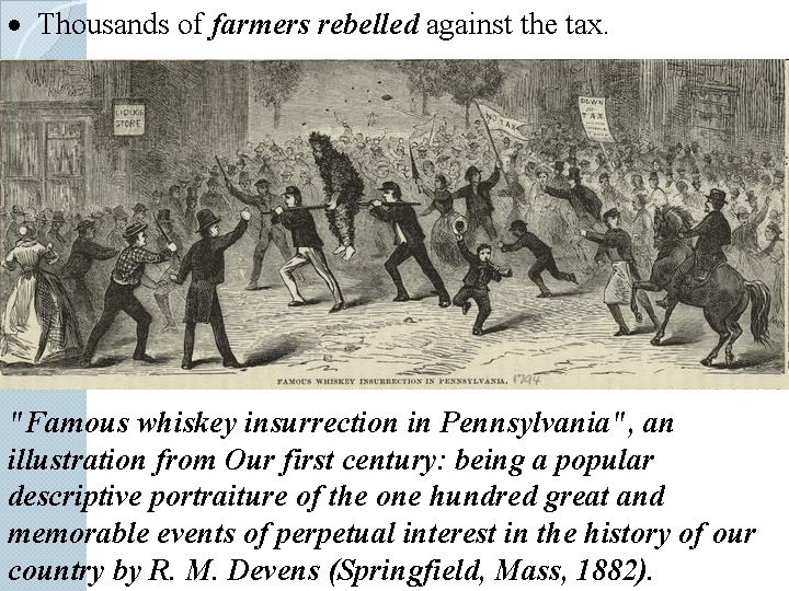 Thousands of farmers rebelled against the tax. "Famous whiskey insurrection in Pennsylvania", an Thousands of farmers rebelled against the tax. "Famous whiskey insurrection in Pennsylvania", an