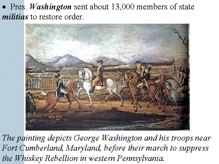 Pres. Washington sent about 13, 000 members of state militias to restore order. Pres. Washington sent about 13, 000 members of state militias to restore order.