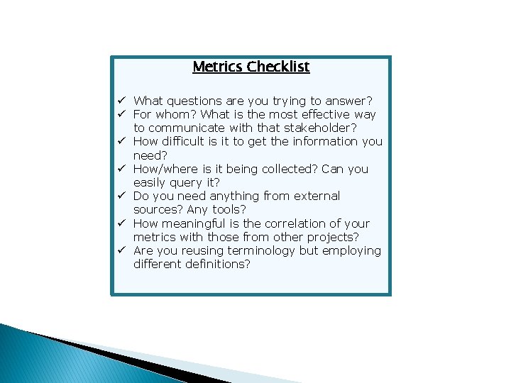 Metrics Checklist ü What questions are you trying to answer? ü For whom? What
