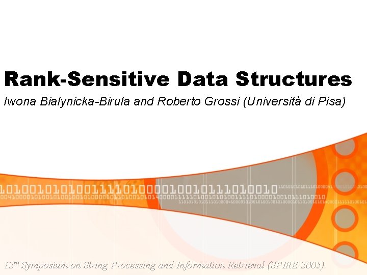 Rank-Sensitive Data Structures Iwona Bialynicka-Birula and Roberto Grossi (Università di Pisa) 12 th Symposium