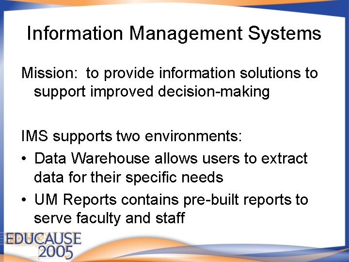 Information Management Systems Mission: to provide information solutions to support improved decision-making IMS supports