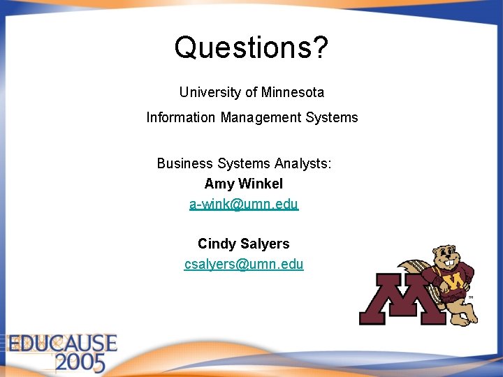 Questions? University of Minnesota Information Management Systems Business Systems Analysts: Amy Winkel a-wink@umn. edu