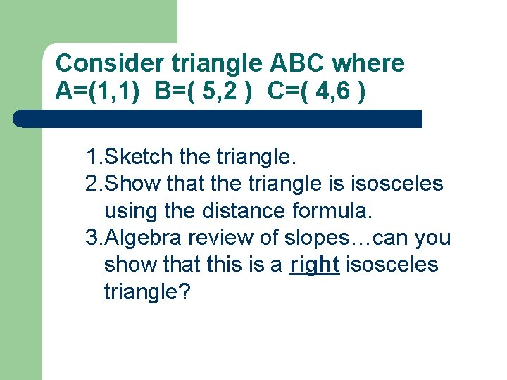Consider triangle ABC where A=(1, 1) B=( 5, 2 ) C=( 4, 6 )