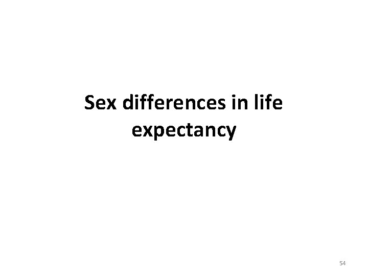 Sex differences in life expectancy 54 