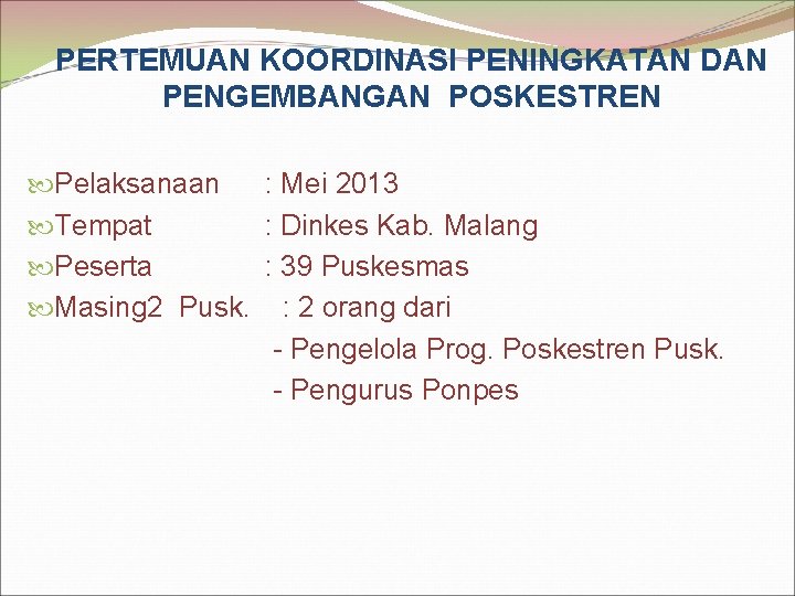 PERTEMUAN KOORDINASI PENINGKATAN DAN PENGEMBANGAN POSKESTREN Pelaksanaan : Mei 2013 Tempat : Dinkes Kab.