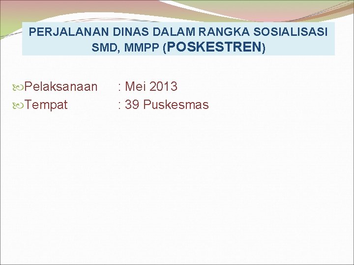 PERJALANAN DINAS DALAM RANGKA SOSIALISASI SMD, MMPP (POSKESTREN) Pelaksanaan Tempat : Mei 2013 :