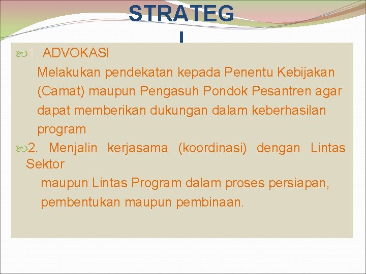 STRATEG I 1. ADVOKASI Melakukan pendekatan kepada Penentu Kebijakan (Camat) maupun Pengasuh Pondok Pesantren